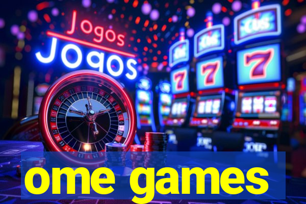 ome games